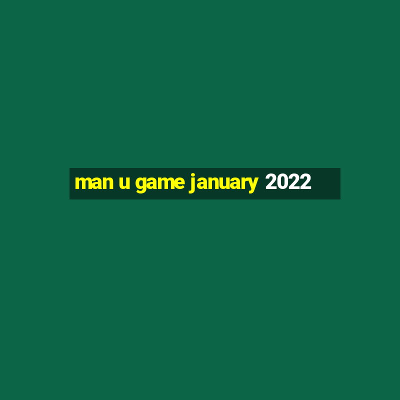 man u game january 2022