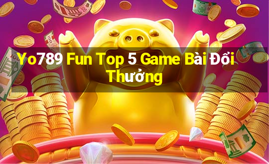 Yo789 Fun Top 5 Game Bài Đổi Thưởng