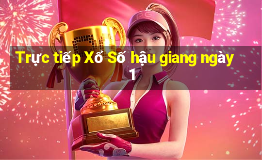 Trực tiếp Xổ Số hậu giang ngày 1