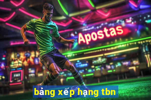 bảng xếp hạng tbn