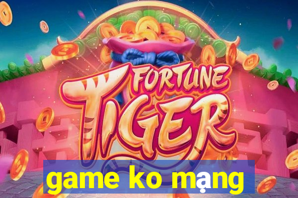 game ko mạng