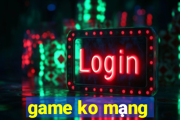 game ko mạng