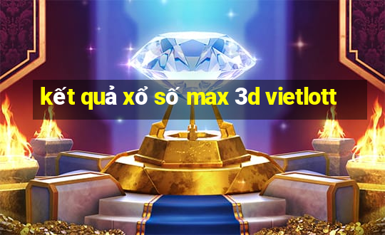 kết quả xổ số max 3d vietlott