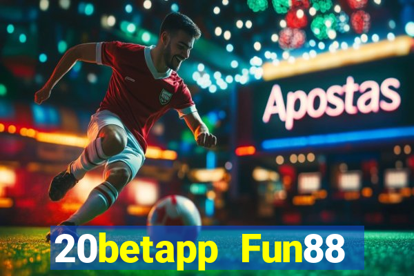 20betapp Fun88 siêu thánh