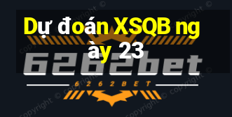 Dự đoán XSQB ngày 23