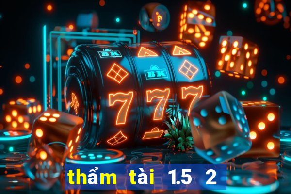 thẩm tài 1.5 2 là gì