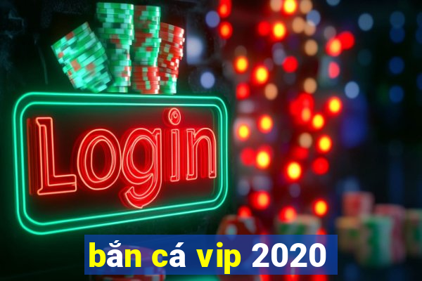 bắn cá vip 2020