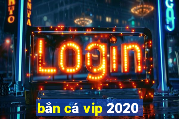 bắn cá vip 2020