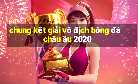 chung kết giải vô địch bóng đá châu âu 2020