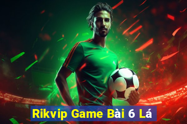 Rikvip Game Bài 6 Lá