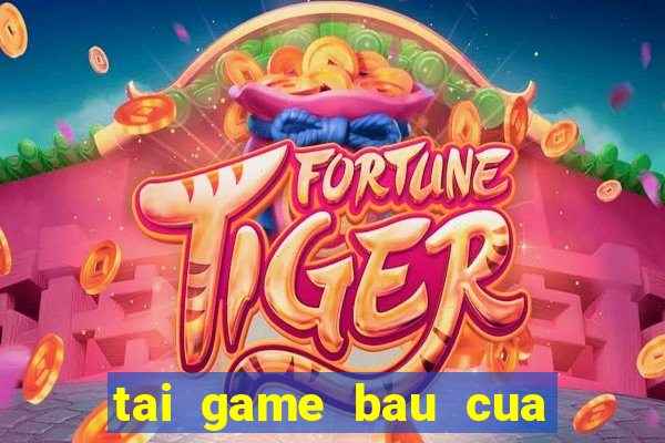 tai game bau cua mien phi