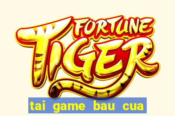 tai game bau cua mien phi