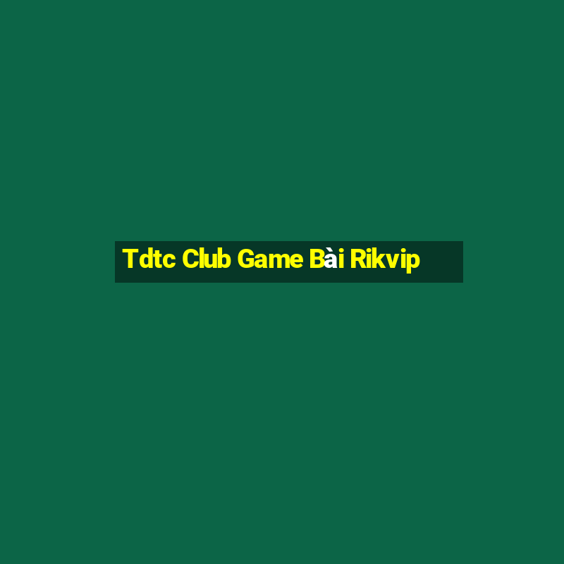 Tdtc Club Game Bài Rikvip