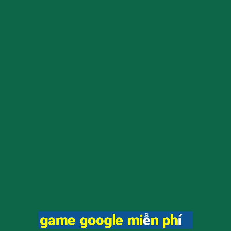 game google miễn phí