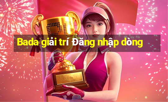 Bada giải trí Đăng nhập dòng