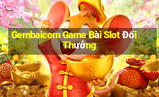 Gembaicom Game Bài Slot Đổi Thưởng