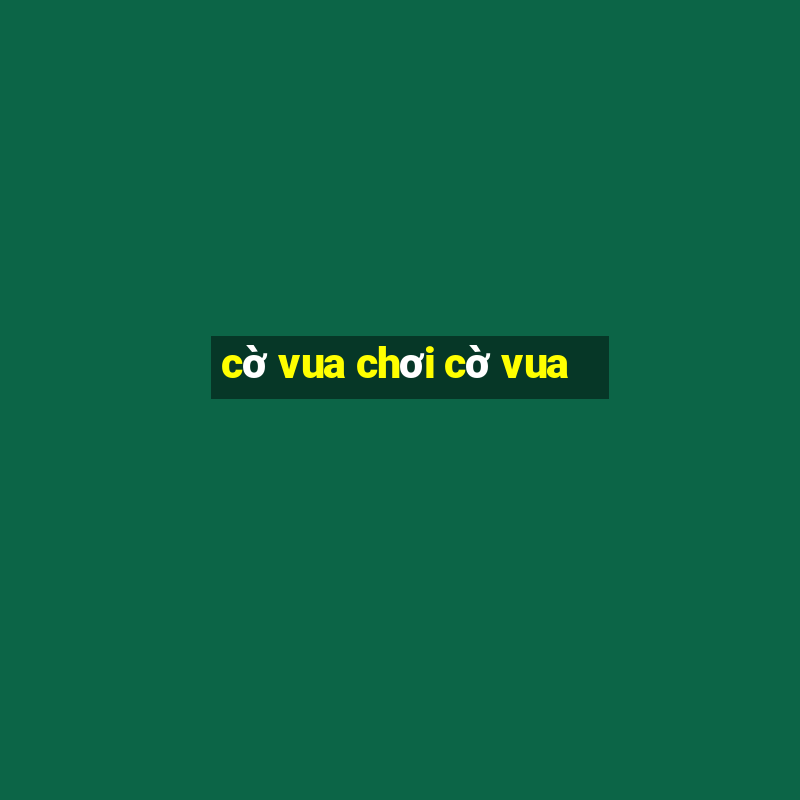 cờ vua chơi cờ vua