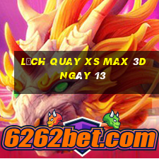 Lịch quay XS Max 3D ngày 13