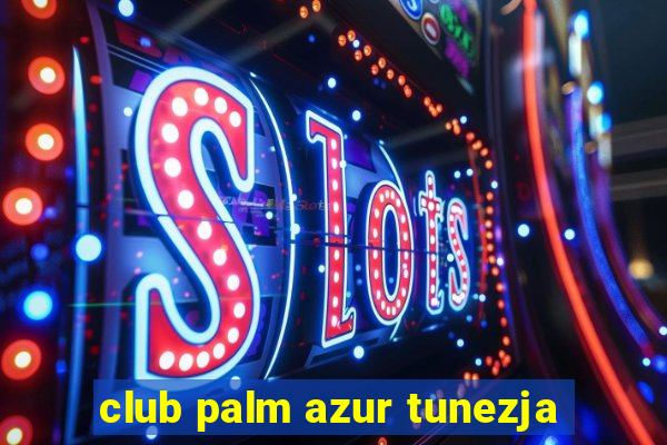 club palm azur tunezja