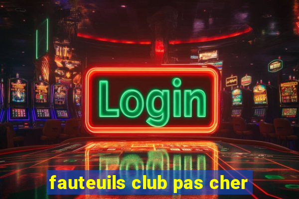 fauteuils club pas cher