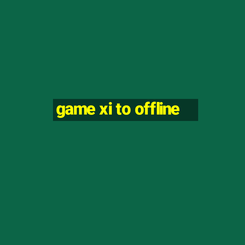 game xi to offline