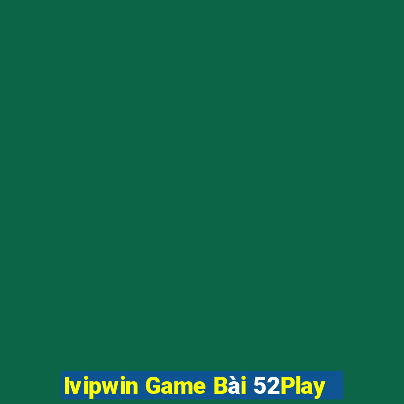 Ivipwin Game Bài 52Play