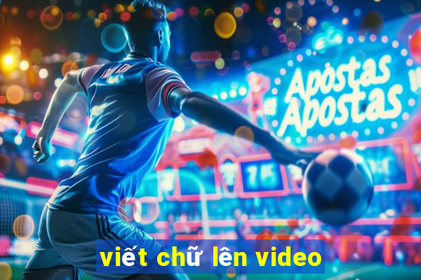 viết chữ lên video