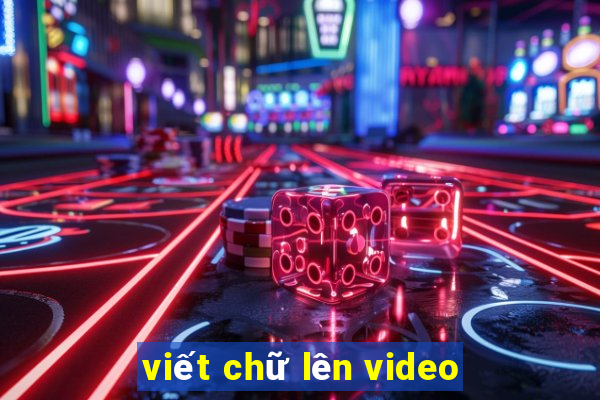 viết chữ lên video