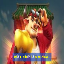 viết chữ lên video