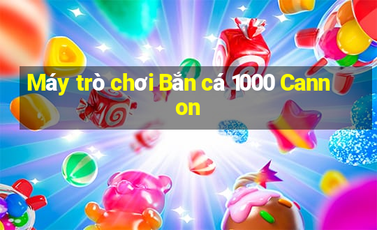 Máy trò chơi Bắn cá 1000 Cannon