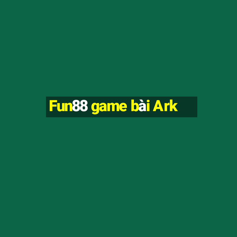 Fun88 game bài Ark