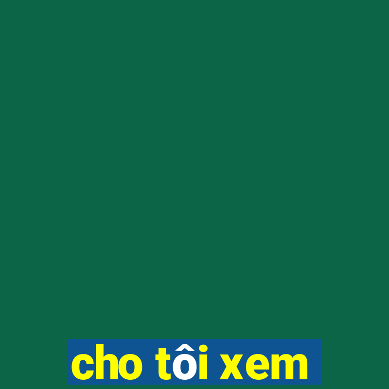 cho tôi xem