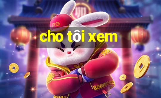 cho tôi xem