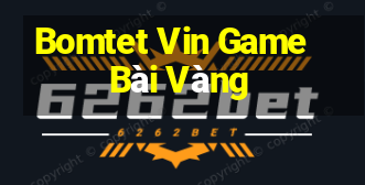 Bomtet Vin Game Bài Vàng