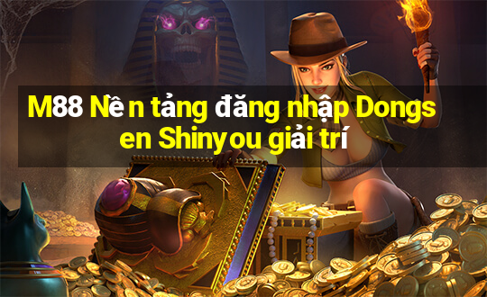 M88 Nền tảng đăng nhập Dongsen Shinyou giải trí