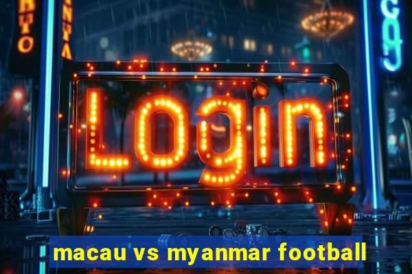 macau vs myanmar football