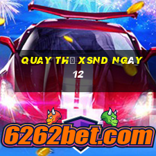 Quay thử XSND ngày 12