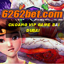 Choang Vip Game Bài Dubai