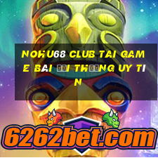 Nohu68 Club Tai Game Bài Đổi Thưởng Uy Tín