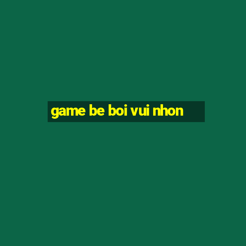 game be boi vui nhon