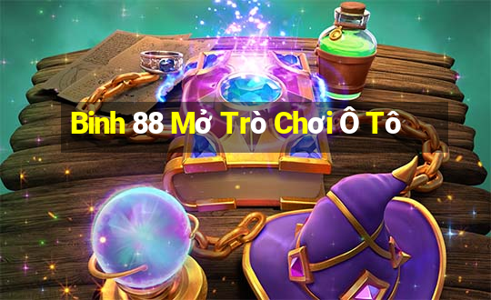 Binh 88 Mở Trò Chơi Ô Tô