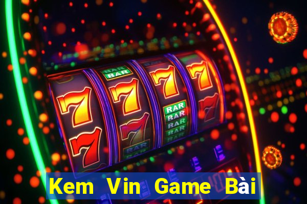 Kem Vin Game Bài Sinh Tử