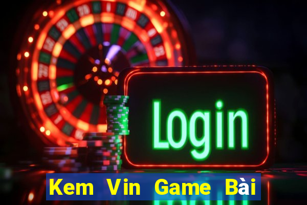 Kem Vin Game Bài Sinh Tử