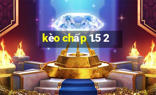 kèo chấp 1.5 2