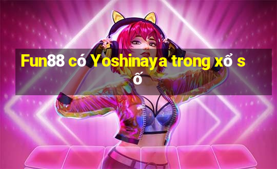 Fun88 có Yoshinaya trong xổ số