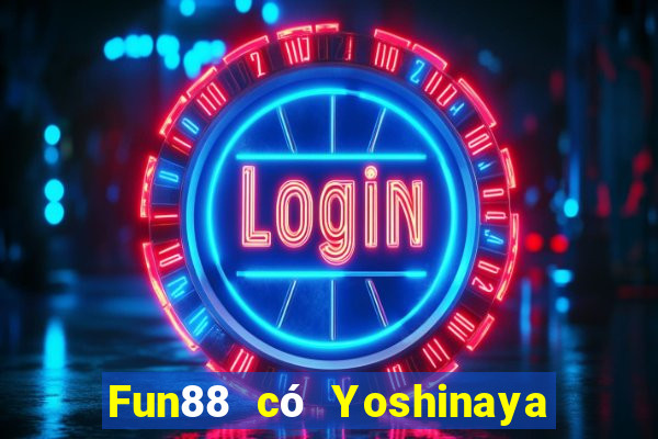 Fun88 có Yoshinaya trong xổ số