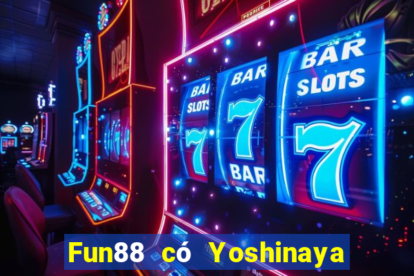 Fun88 có Yoshinaya trong xổ số