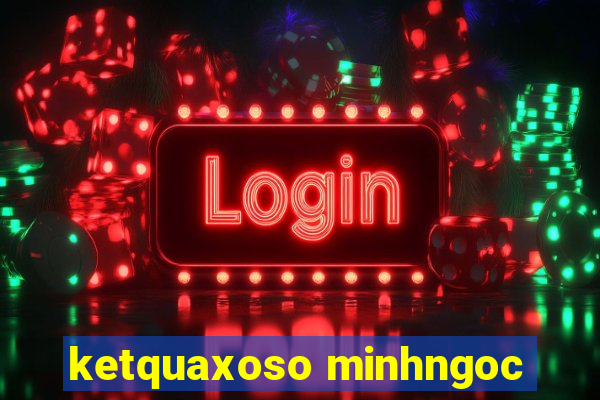 ketquaxoso minhngoc