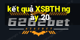 kết quả XSBTH ngày 20