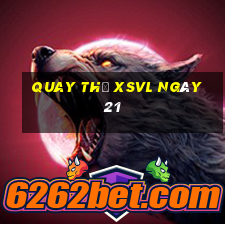 Quay thử XSVL ngày 21